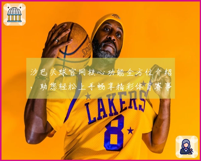 沙巴买球官网核心功能全方位介绍，助您轻松上手畅享精彩体育赛事